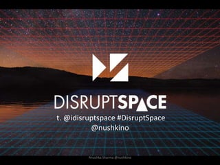 t. @idisruptspace #DisruptSpace
@nushkino
Anushka Sharma @nushkino
 