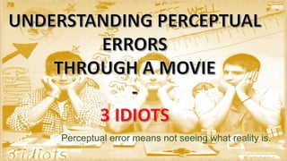Perceptual error means not seeing what reality is.
 