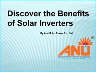 Discover the Benefits
of Solar Inverters
        By Anu Solar Power Pvt. Ltd
 