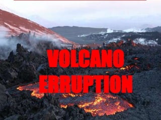 VOLCANO
ERRUPTION
 