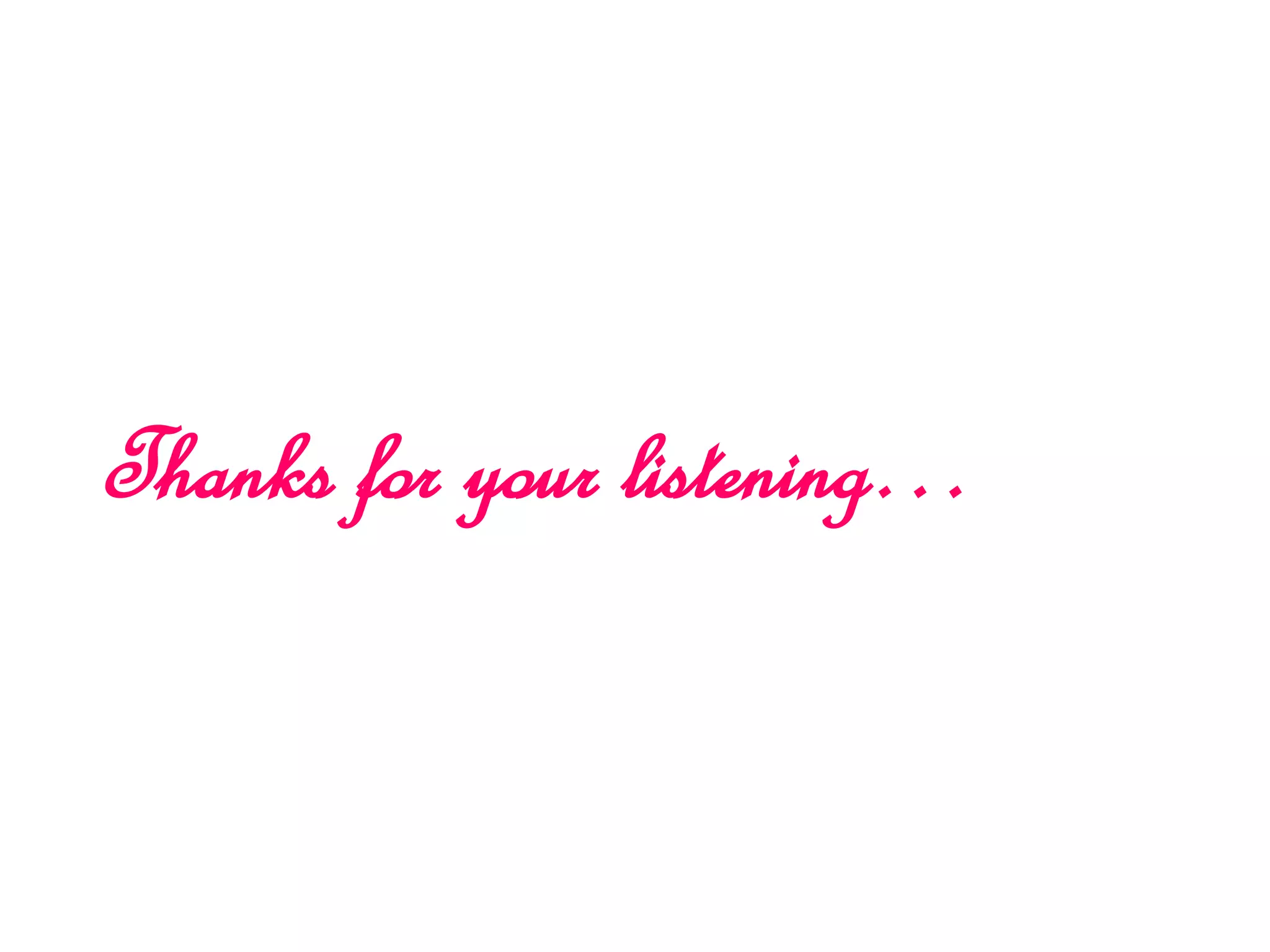 Thanks for your listening…
 