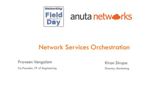 Network Services Orchestration
Praveen Vengalam
Co-Founder, VP of Engineering
Kiran Sirupa
Director, Marketing
 