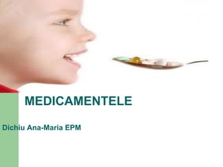 MEDICAMENTELE

Dichiu Ana-Maria EPM
 