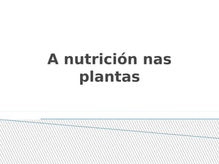 A nutrición nas
plantas
 