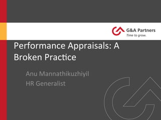 Performance	
  Appraisals:	
  A	
  
Broken	
  Prac3ce	
  	
  
Anu	
  Mannathikuzhiyil	
  
HR	
  Generalist	
  
 