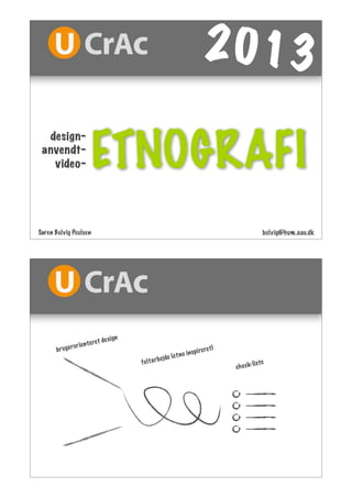 ETNOGRAFI
design-
anvendt-
video-
2013
Søren Bolvig Poulsen bolvig@hum.aau.dk
brugerorienteret design
feltarbejde (etno inspireret)
check-liste
 