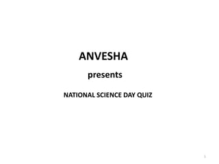 ANVESHA
presents
NATIONAL SCIENCE DAY QUIZ

1

 