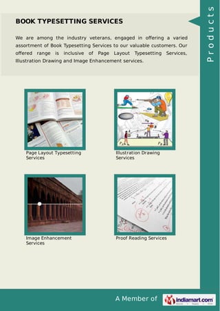 We are among the industry veterans, engaged in oﬀering a varied
assortment of Book Typesetting Services to our valuable customers. Our
oﬀered

range

is

inclusive

of

Page

Layout

Typesetting

Services,

Illustration Drawing and Image Enhancement services.

Page Layout Typesetting
Services

Illustration Drawing
Services

Image Enhancement
Services

Proof Reading Services

A Member of

Products

BOOK TYPESETTING SERVICES

 
