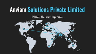 Anviam Solutions Private Limited
Enhance the User Experience
 