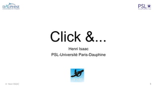 Click &...
Henri Isaac
PSL-Université Paris-Dauphine
© Henri ISAAC 1
 