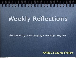 Weekly Reﬂections
documenting your language learning progress
ANVILL 2 Course System
1Monday, October 7, 13
 