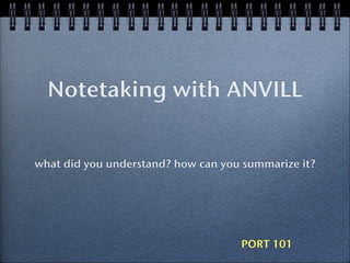 Notetaking with ANVILL
what did you understand? how can you summarize it?

PORT 101

 