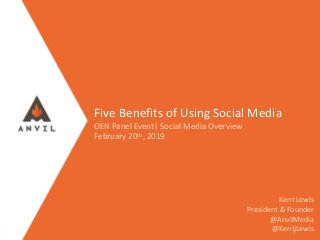 Measurable Marketing That Moves You // © 2019 - All information in this document is copyright protected and the property of Anvil Media Inc.
Five Benefits of Using Social Media
OEN Panel Event| Social Media Overview
February 20th, 2019
Kent Lewis
President & Founder
@AnvilMedia
@KentjLewis
 