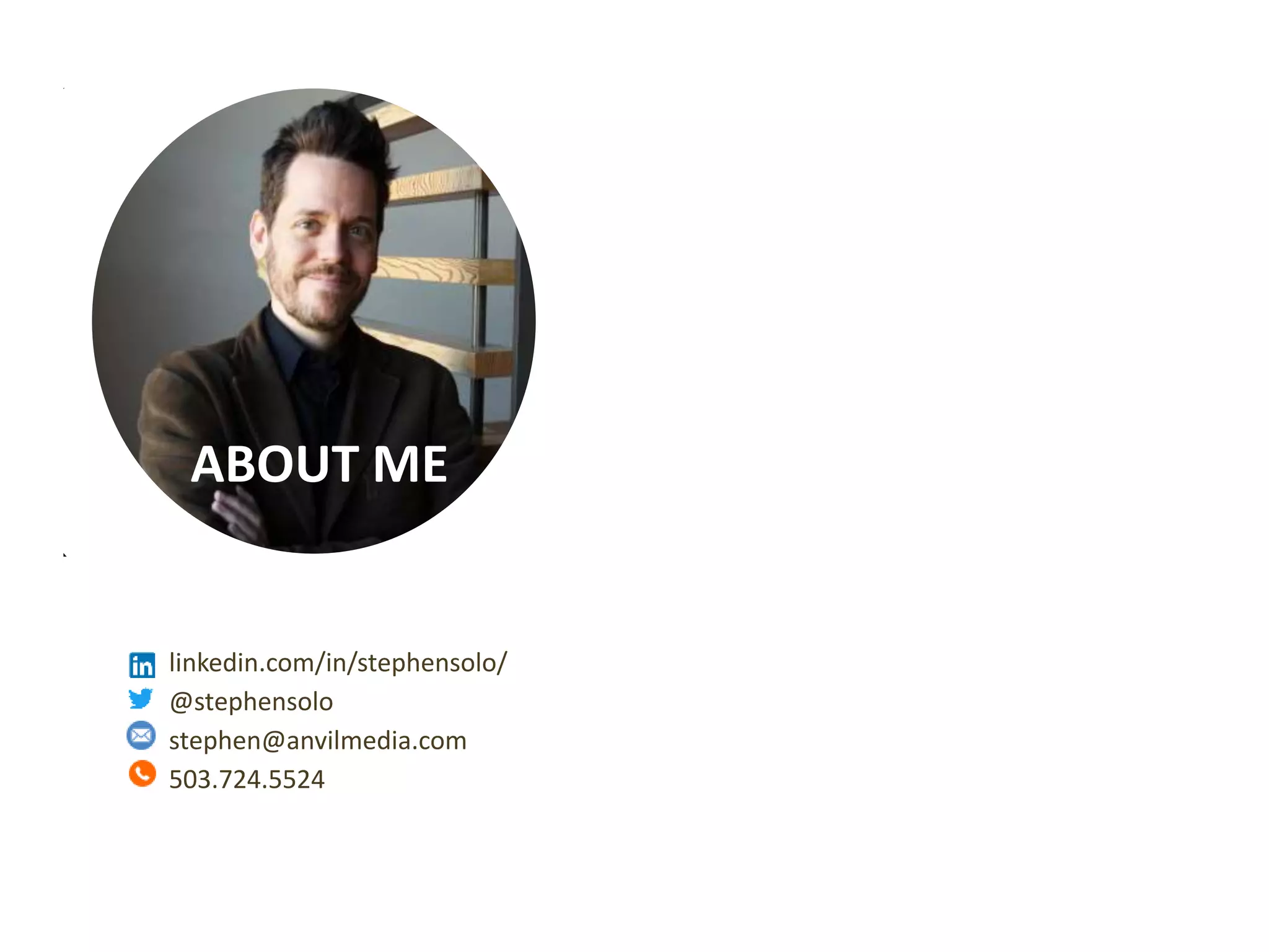 Measurable Marketing That Moves You // © 2018 - All information in this document is copyright protected and the property of Anvil Media Inc.
ABOUT ME
linkedin.com/in/stephensolo/
@stephensolo
stephen@anvilmedia.com
503.724.5524
 