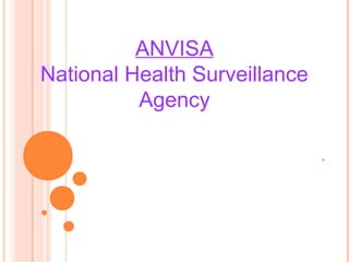 ANVISA
National Health Surveillance
          Agency

                               .
 