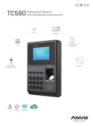 WiFi
Access Control
Equipment
PoE
TC580
Webserver
3.2’’ HD TFT
Professional Fingerprint
Time Attendance & Access Control
3.2”
Dual-Core
1GHz Processor
Linux
BioNANO
Core Technology
CrossChex
Touch Active
Fingerprint Sensor
 