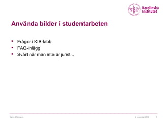 Använda bilder i studentarbeten

  Frågor i KIB-labb
  FAQ-inlägg
  Svårt när man inte är jurist...




Namn Efternamn                       5 november 2012   1
 
