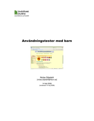 Användningstester med barn




           Niclas Siljedahl
       [niclas.siljedahl@falun.se]

              14 feb 2008
          (reviderad 14 maj 2008)
 