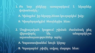 1. Քո նոր ընկերը առաջարկում է նկարներ
փոխանակել :
A. Կխնդրեմ իր նկարը,հետո կուղարկեմ իմը:
B. Կխորհրդակցեմ ծնողներիս հետ:
2. Սոցիալական կայքում շփման ժամանակ քեզ
վիրավորել են, անպարկեշտ
արտահայտություններ արել:
A. Կպատասխանեմ նույն կերպ:
B. Կդադարեմ շփվել տվյալ մարդու հետ:
 