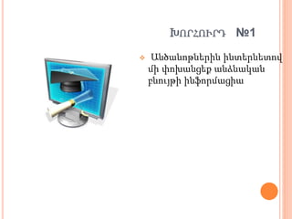 ԽՈՐՀՈՒՐԴ №1
 Անծանոթներին ինտերնետով
մի փոխանցեք անձնական
բնույթի ինֆորմացիա
 
