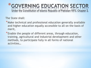 *
The State shall:
*Make technical and professional education generally available
and higher education equally accessible to all on the basis of
merit,
*Enable the people of different areas, through education,
training, agricultural and industrial development and other
methods, to participate fully in all forms of national
activities…
 