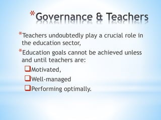 *
*Teachers undoubtedly play a crucial role in
the education sector,
*Education goals cannot be achieved unless
and until teachers are:
Motivated,
Well-managed
Performing optimally.
 