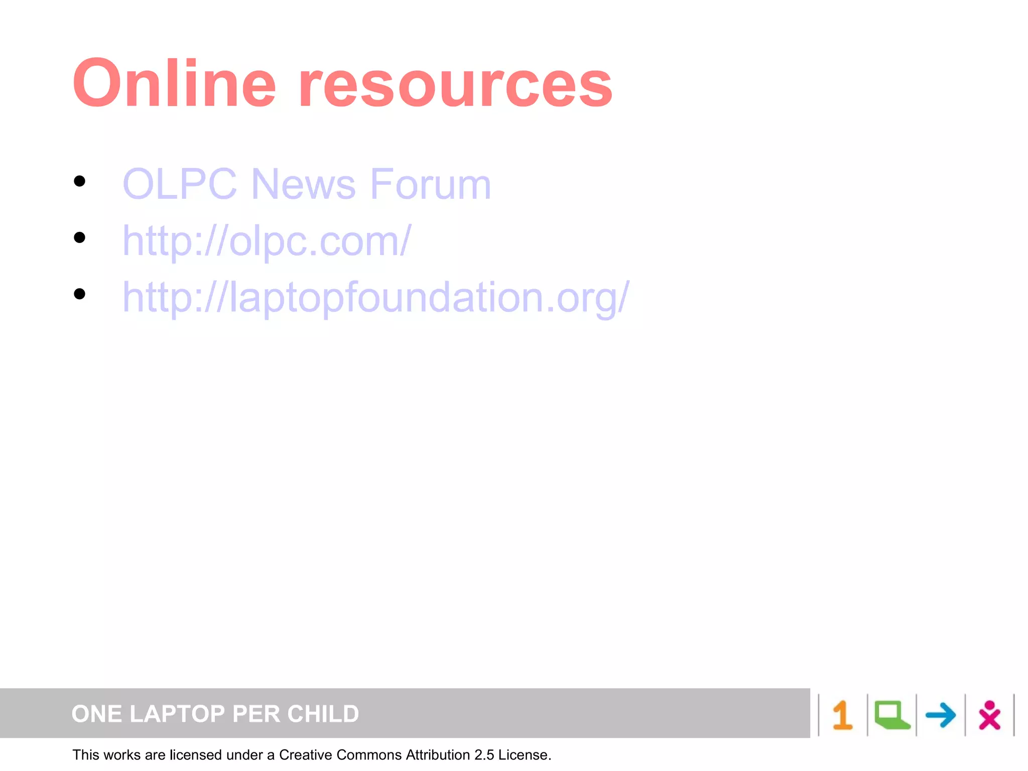 Online resources OLPC News Forum http://olpc.com/ http://laptopfoundation.org/ 