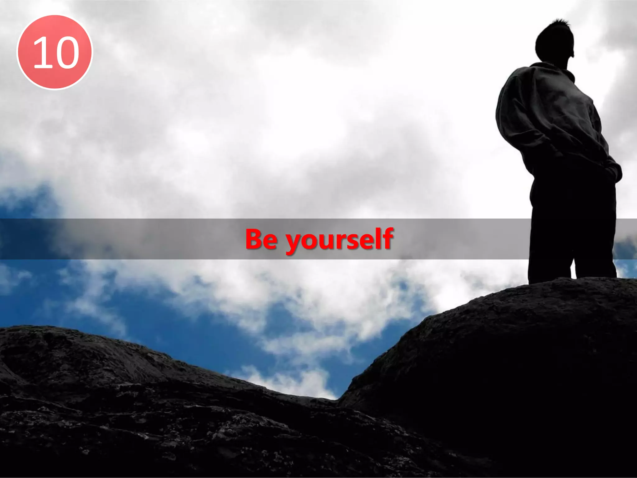 10


     Be yourself
 