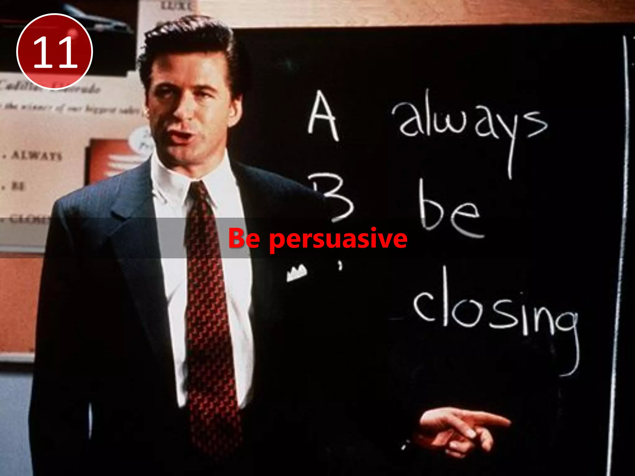 11


     Be persuasive
 