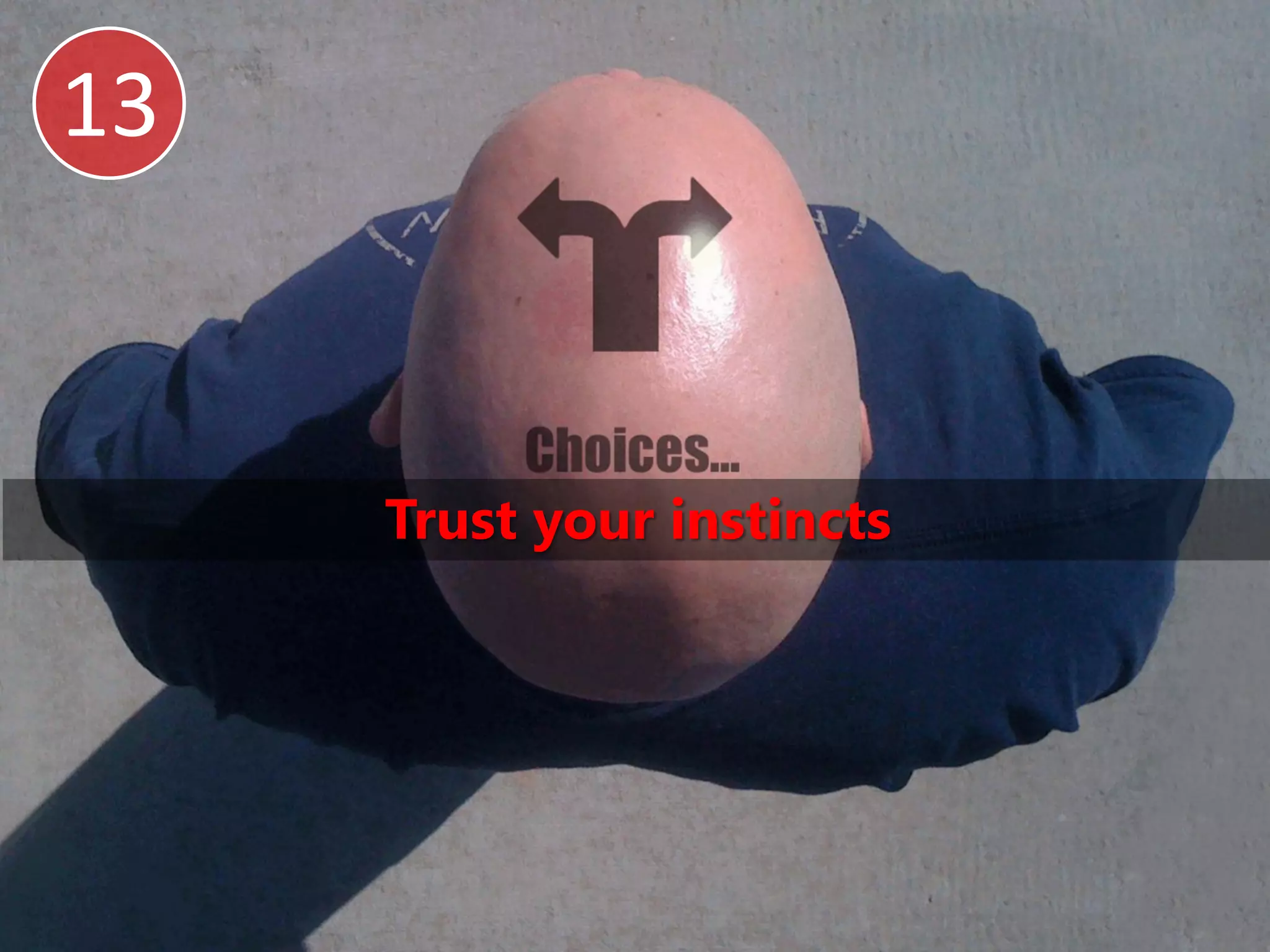 13



     Trust your instincts
 
