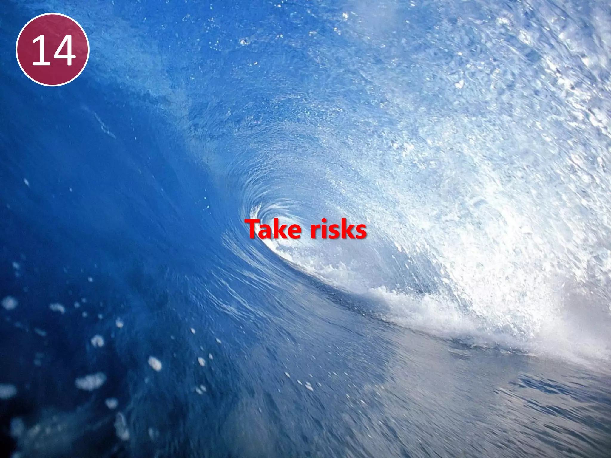 14


     Take risks
 