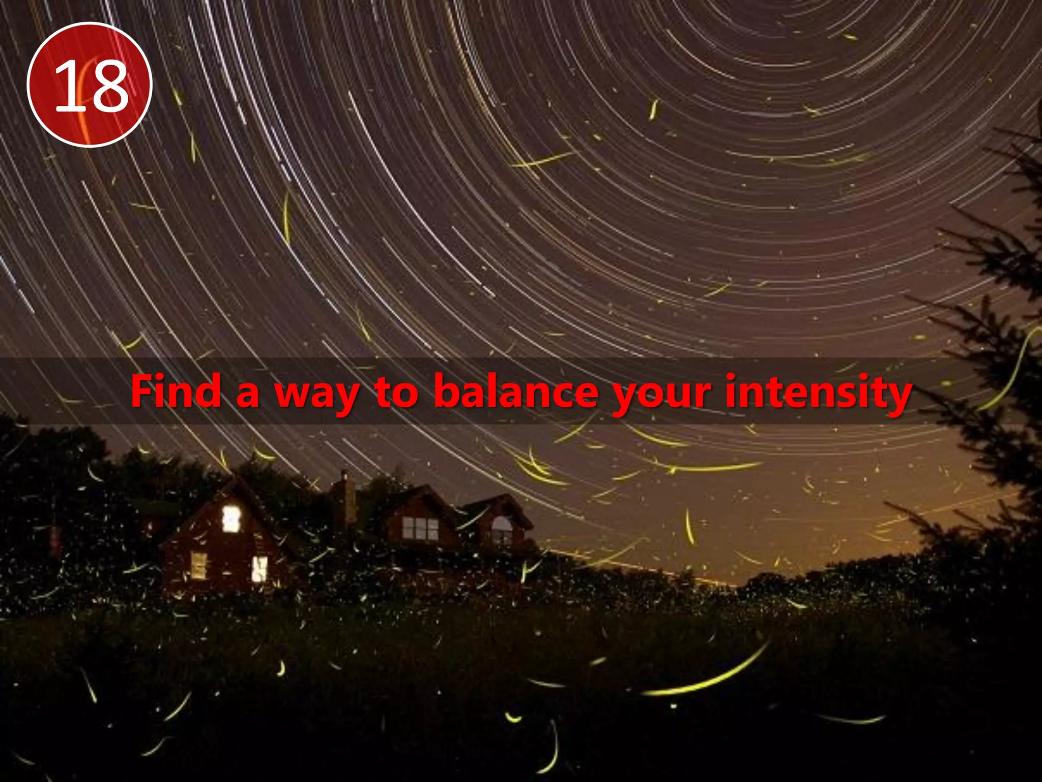 18


 Find a way to balance your intensity
 