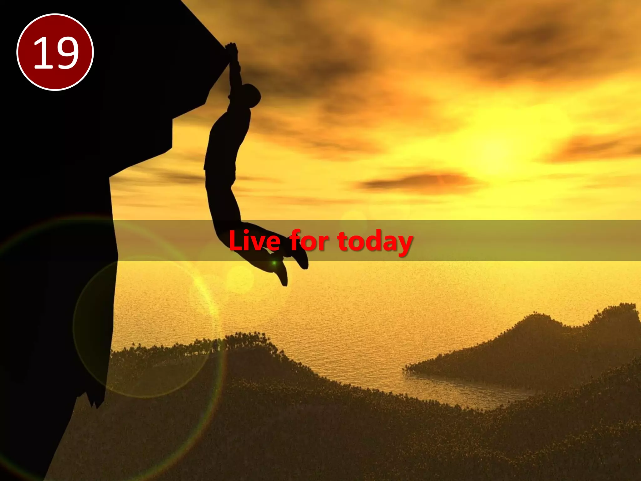 19


     Live for today
 