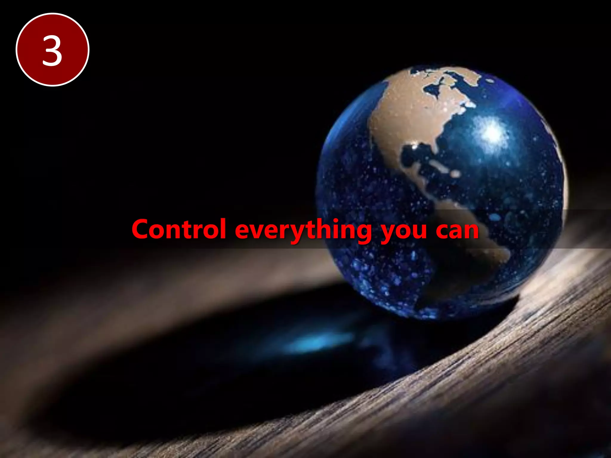 3


    Control everything you can
 