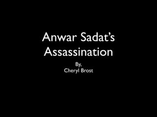 Anwar Sadat’s
Assassination
       By,
   Cheryl Brost
 