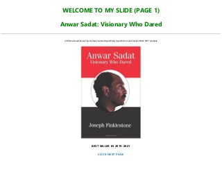WELCOME TO MY SLIDE (PAGE 1)
Anwar Sadat: Visionary Who Dared
[PDF] Download Ebooks, Ebooks Download and Read Online, Read Online, Epub Ebook KINDLE, PDF Full eBook
BEST SELLER IN 2019-2021
CLICK NEXT PAGE
 