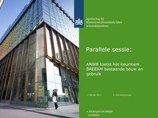 Parallele sessie: ANWB toetst het keurmerk BREEAM bestaande bouw en gebruik 11 februari 2011 ir. H.R.Scherpenzeel 