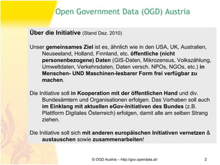 © OGD Austria – http://gov.opendata.at/ Über die Initiative  (Stand Dez. 2010) Unser  gemeinsames Ziel  ist es, ähnlich wi...
