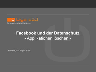 TITELBLATT.




         Facebook und der Datenschutz
            - Applikationen löschen -

 München, 03. August 2012
 