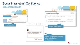 © www.communardo.de | Seite 9
Social Intranet mit Confluence
Wissensaustausch Ansprechpartner
suchen
Inhaltssuche
Seiten mit anderen Nutzern
teilen oder Seiten
beobachten
Benachrichtigungen
 