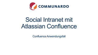 Social Intranet mit
Atlassian Confluence
ConfluenceAnwendungsfall
Atlassian Solutions | Communardo Software GmbH
 