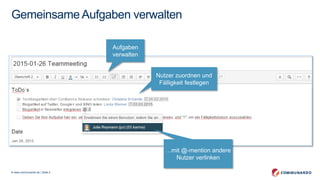 © www.communardo.de | Seite 4
Gemeinsame Aufgaben verwalten
Aufgaben
verwalten
Nutzer zuordnen und
Fälligkeit festlegen
…mit @-mention andere
Nutzer verlinken
 