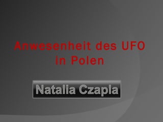 Anwesenheit des UFO
     in Polen
 