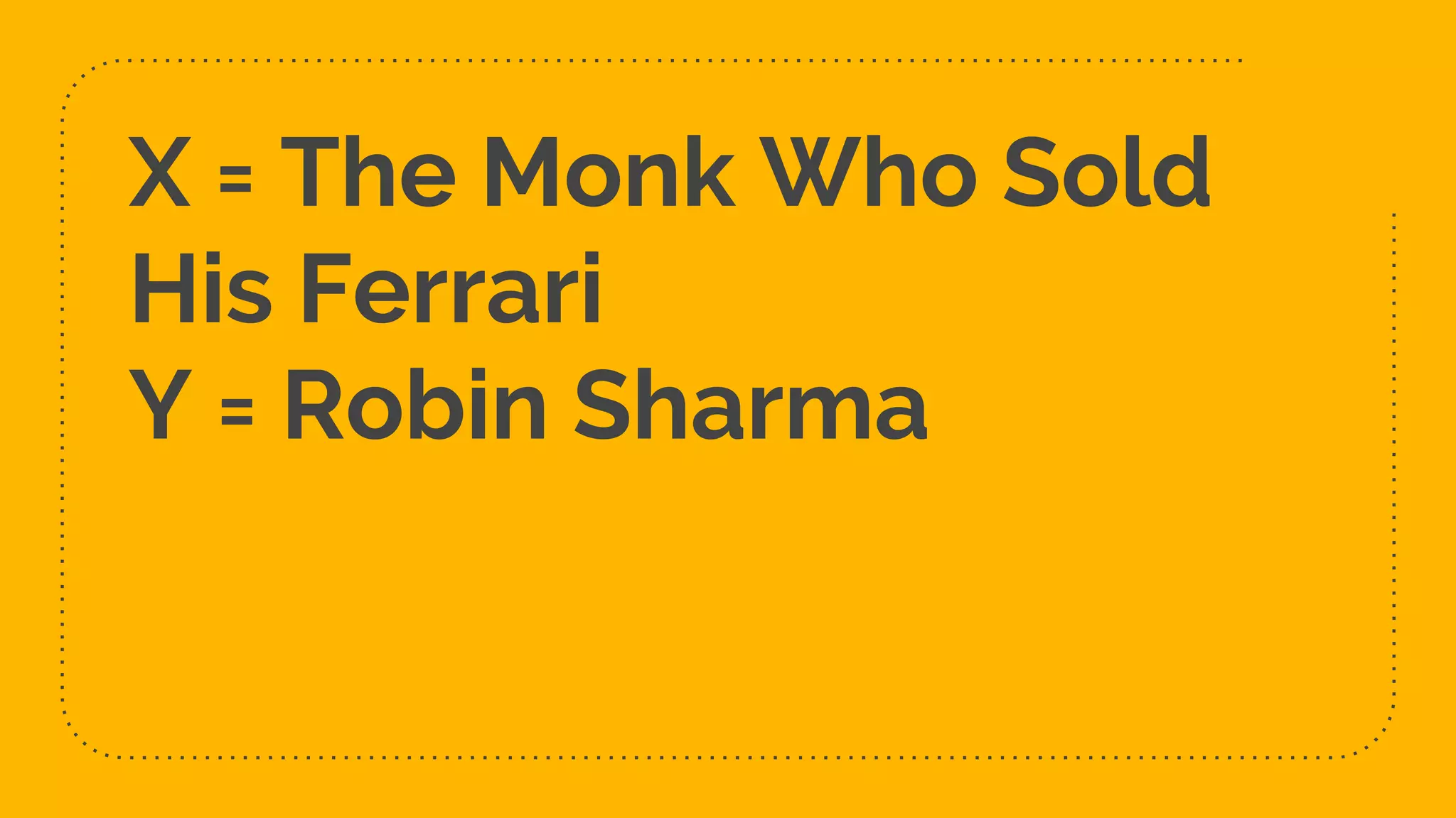 X = The Monk Who Sold
His Ferrari
Y = Robin Sharma
 