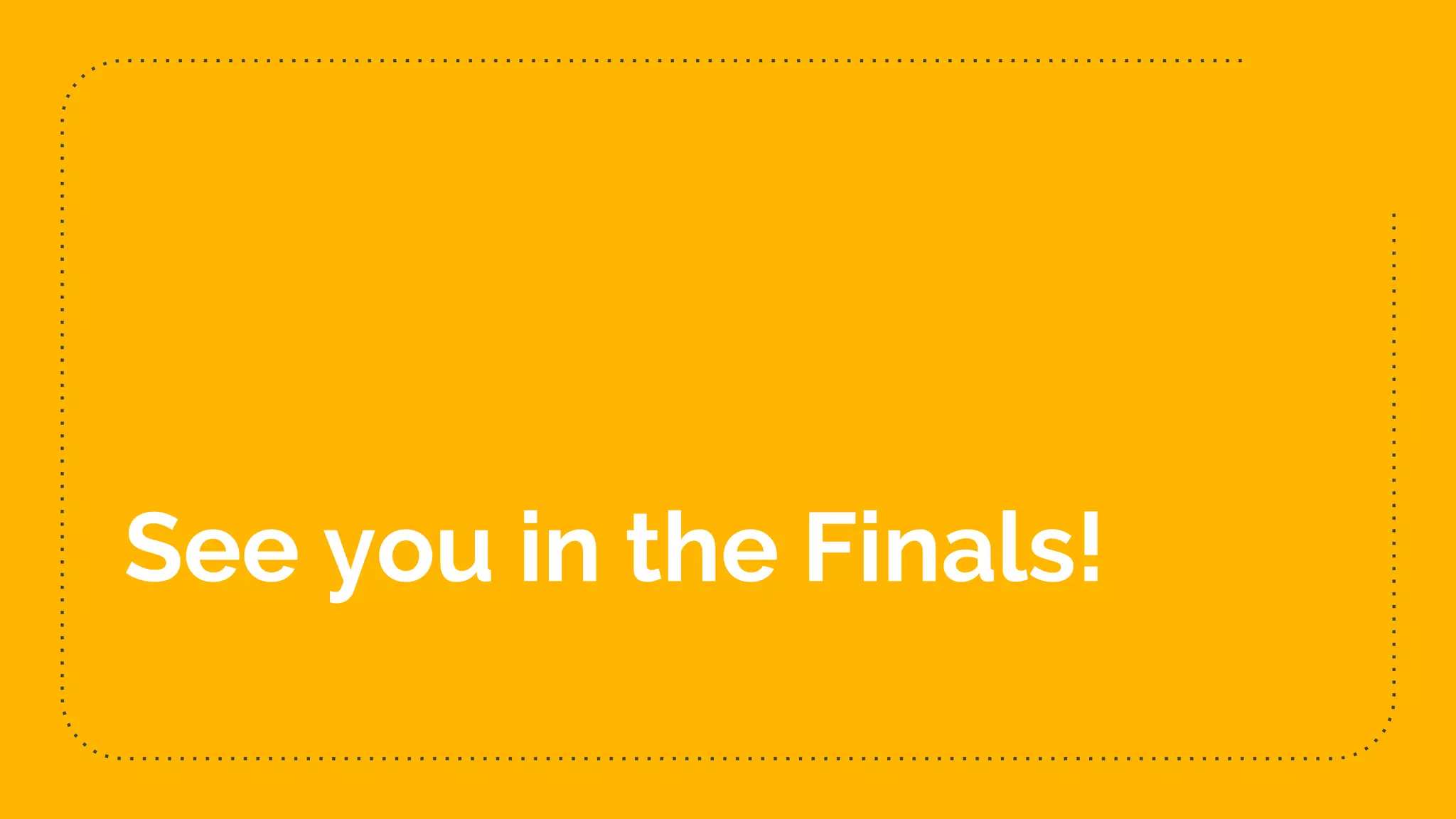See you in the Finals!
 