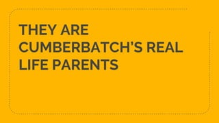 THEY ARE
CUMBERBATCH’S REAL
LIFE PARENTS
 