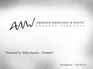 Presented by: Shelly Aberson – President


                                           www.anwinc.com   I 908-789-2700
                                                                             D/G
 