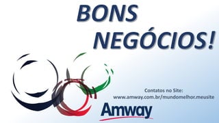 Contatos no Site:
www.amway.com.br/mundomelhor.meusite
 