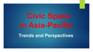 Civic Space
in Asia-Pacific
Trends and Perspectives
 