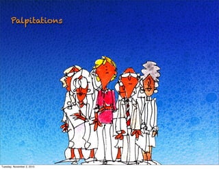 Palpitations
Tuesday, November 2, 2010
 